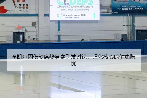 李凯尔因伤缺席热身赛引发讨论：归化核心的健康隐忧